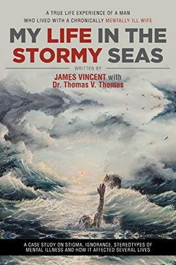 My Life in The Stormy Seas: A TRUE LIFE EXPERIENCE OF A MAN WHO LIVED WITH A CHRONICALLY MENTALLY ILL WIFE