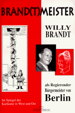 Brandtmeister ( Brand(t)meister). Willy Brandt als Regierender Bürgermeister von Berlin. Im Spiegel der Karikatur in West und Ost