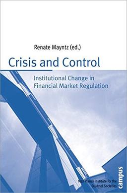 Crisis and Control: Institutional Change in Financial Market Regulation (Schriften aus dem MPI für Gesellschaftsforschung)