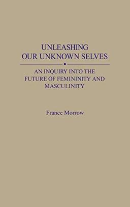 Unleashing Our Unknown Selves: An Inquiry Into the Future of Femininity and Masculinity