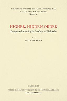 Higher, Hidden Order: Design and Meaning in the Odes of Malherbe (North Carolina Studies in the Romance Languages and Literatures)