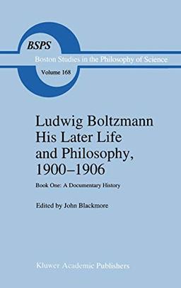 Ludwig Boltzmann His Later Life and Philosophy, 1900–1906: Book One: A Documentary History (Boston Studies in the Philosophy and History of Science, 168, Band 168)