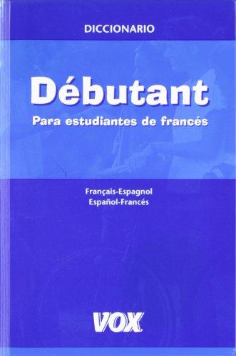 Diccionario Débutant para estudiantes de francés Francais-espagnol/Español-Francés / Débutant Dictionary for students of French Francais-anglais / Spanish-French