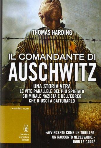 Il comandante di Auschwitz. Una storia vera. Le vite parallele del più spietato criminale nazista e dell'ebreo che riuscì a catturarlo