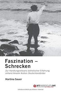 Faszination - Schrecken: Zur Handlungsrelevanz ästhetischer Erfahrung anhand Anselm Kiefers Deutschlandbilder