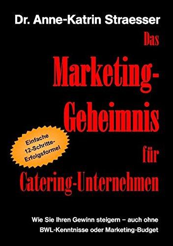 Das Marketing-Geheimnis für Catering-Unternehmen: Wie Sie Ihren Gewinn steigern - auch ohne BWL-Kenntnisse oder Marketingbudget