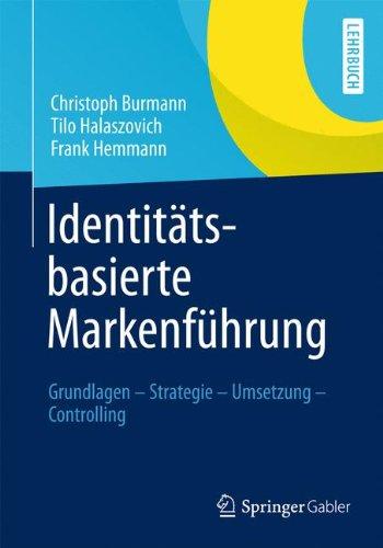 Identitätsbasierte Markenführung: Grundlagen - Strategie -Umsetzung - Controlling