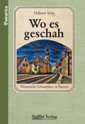 Wo es geschah: Historische Schauplätze in Bayern