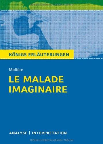 Königs Erläuterungen: Le Malade imaginaire - Der eingebildete Kranke von Molière: Textanalyse und Interpretation mit ausführlicher Inhaltsangabe und Abituraufgaben mit Lösungen