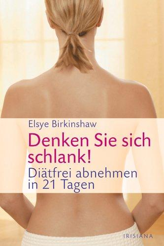 Denken Sie sich schlank!: Diätfrei abnehmen in 21 Tagen