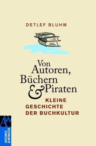 Von Autoren, Büchern und Piraten: Kleine Geschichte der Buchkultur