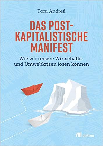 Das postkapitalistische Manifest: Wie wir unsere Wirtschafts- und Umweltkrisen lösen können