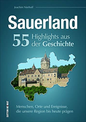 55 Schlaglichter erzählen die Geschichte des Sauerlands. Ein spannender Überblick über die Menschen, Orte und Geschehnisse, die das Sauerland nachhaltig geprägt haben. (Sutton Heimatarchiv)