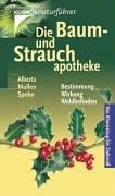 Die Baum- und Strauchapotheke. Von Ahornsirup bis Zedernöl. Bestimmung, Wirkung, Wohlbefinden