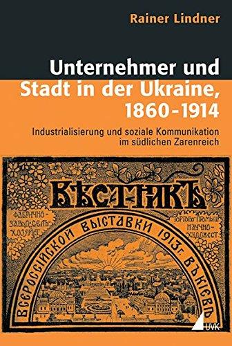 Unternehmer und Stadt in der Ukraine, 1860-1914: Industrialisierung und soziale Kommunikation im südlichen Zarenreich (Historische Kulturwissenschaft)