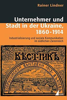 Unternehmer und Stadt in der Ukraine, 1860-1914: Industrialisierung und soziale Kommunikation im südlichen Zarenreich (Historische Kulturwissenschaft)