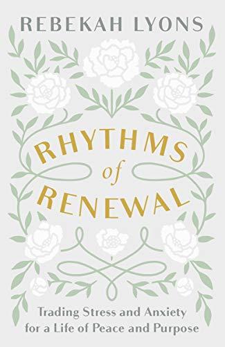 Rhythms of Renewal: Trading Stress and Anxiety for a Life of Peace and Purpose