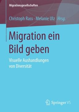 Migration ein Bild geben: Visuelle Aushandlungen von Diversität (Migrationsgesellschaften)