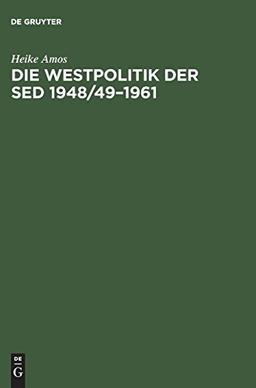 Die Westpolitik der SED 1948/49–1961: "Arbeit nach Westdeutschland" durch die Nationale Front, das Ministerium für Auswärtige Angelegenheiten und das Ministerium für Staatssicherheit