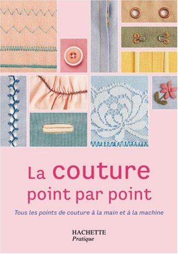 La couture point par point : guide illustré des techniques et des tissus : tous les points de couture à la main et à la machine