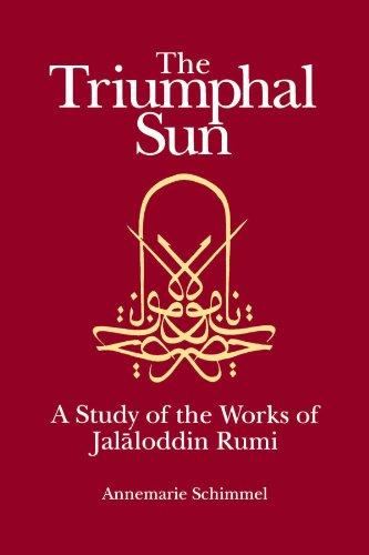 The Triumphal Sun (Persian Studies Series): A Study of the Works of Jalaloddin Rumi: Study of the Works of Jalalud-Din Rumi (Persian Studies Series ; 8)