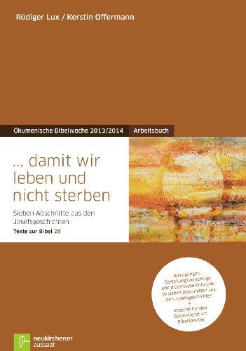 ... damit wir leben und nicht sterben: Sieben Abschnitte aus den Josefsgeschichten Auslegungen, Gestaltungsvorschläge und didaktische Entwürfe - ... Texte zur Bibel 29 Ökumenische Bibelwoche