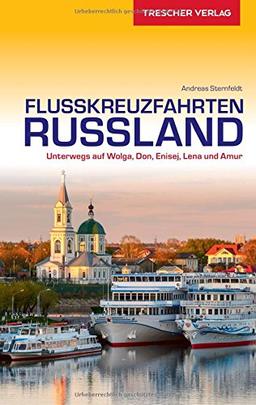 Reiseführer Flusskreuzfahrten Russland: Unterwegs auf Wolga, Don, Enisej, Lena und Amur (Trescher-Reihe Reisen)