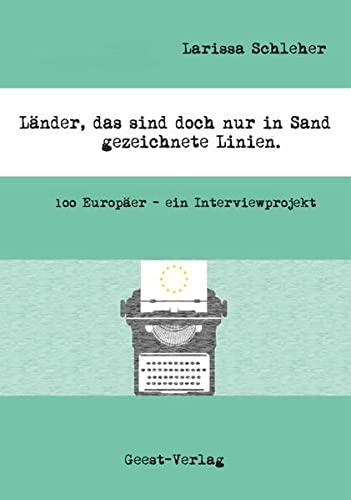 Länder, das sind doch nur in Sand gezeichnete Linien.: 100 Europäer - ein Intervieprojekt.