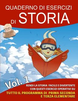 Quaderno di Esercizi di Storia: Vol 1 - Rendi la storia facile e divertente con questi esercizi operativi su tutto il programma di prima, seconda e terza elementare