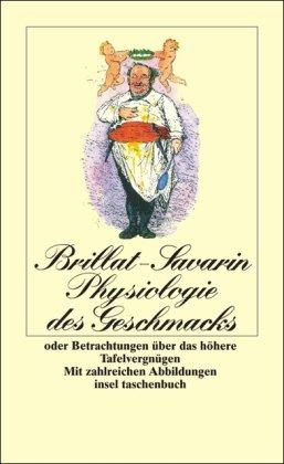 Physiologie des Geschmacks oder Betrachtungen über das höhere Tafelvergnügen (insel taschenbuch)