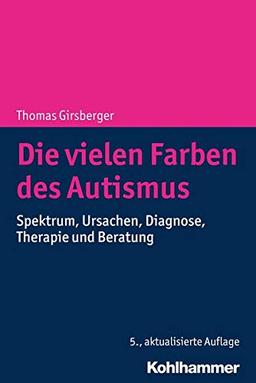 Die vielen Farben des Autismus: Spektrum, Ursachen, Diagnose, Therapie und Beratung