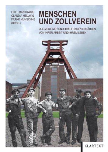 Menschen und Zollverein: Zollvereiner und ihre Frauen erzählen von ihrer Arbeit und ihrem Leben auf, von und neben der größten Zeche Europas