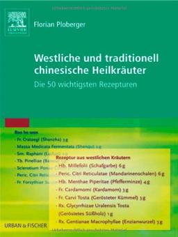 Westliche und traditionell chinesische Heilkräuter: Die 50 wichtigsten Rezepturen: Die wichtigsten 50 Rezepturen