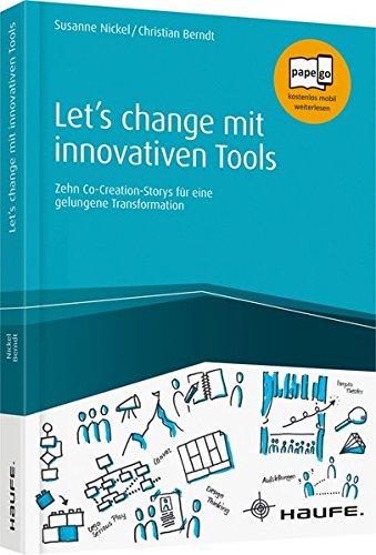 Let's change mit innovativen Tools: Zehn Co-Creation-Storys für eine gelungene Transformation (Haufe Fachbuch)