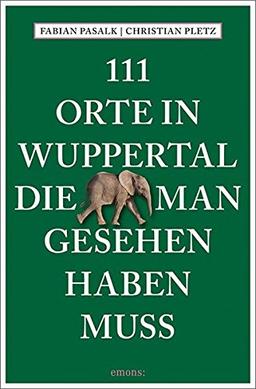 111 Orte in Wuppertal, die man gesehen haben muss: Reiseführer