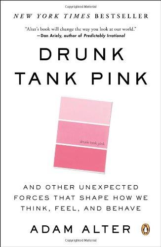 Drunk Tank Pink: And Other Unexpected Forces That Shape How We Think, Feel, and Behave