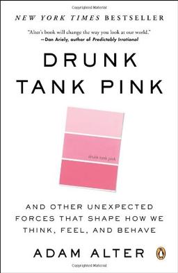 Drunk Tank Pink: And Other Unexpected Forces That Shape How We Think, Feel, and Behave