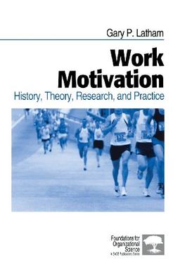 Work Motivation: History, Theory, Research, and Practice (Foundations for Organizational Science)