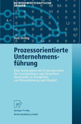 Prozessorientierte Unternehmensführung: Eine Konzeption mit Konsequenzen für Unternehmen und Branchen Dargestellt an Beispielen aus Dienstleistung und Handel (Betriebswirtschaftliche Studien)