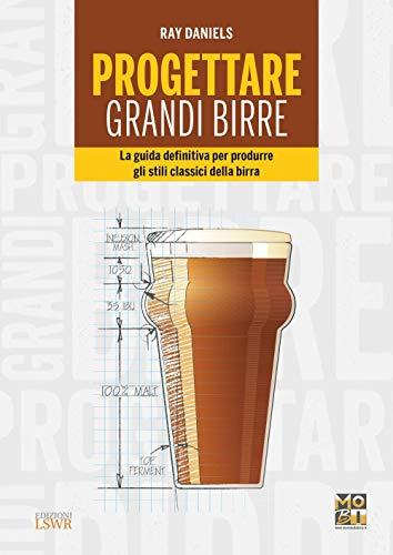 Progettare grandi birre: La Guida Definitiva Per Produrre Gli Stili Classici Della Birra