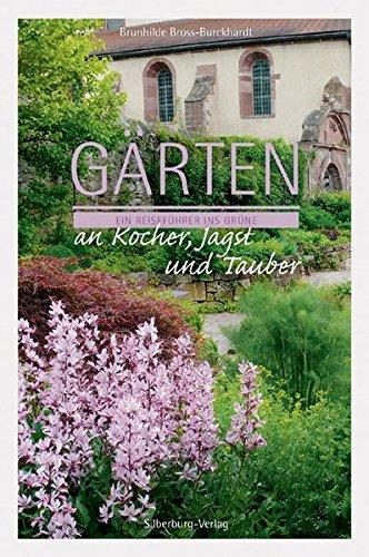 Gärten an Kocher, Jagst und Tauber: Ein Reiseführer ins Grüne