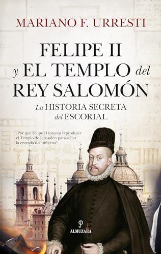 Felipe II y el Templo del rey Salomón: La historia secreta de El Escorial