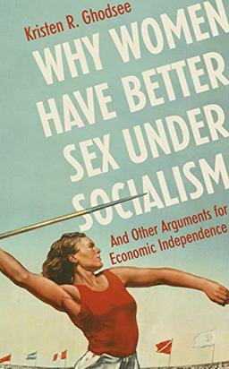 Why Women Have Better Sex Under Socialism: And Other Arguments for Economic Independence