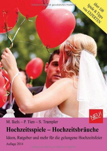 Hochzeitsspiele - Hochzeitsbräuche; Ideen, Ratgeber und mehr für die gelungene Hochzeitsfeier. Über 100 Spiele zur Hochzeit und Tipps&Tricks für die Hochzeit. Das Hochzeitsbuch 2014.