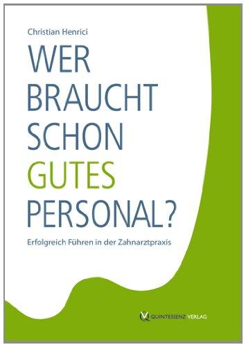 Wer braucht schon gutes Personal?: Erfolgreich Führen in der Zahnarztpraxis