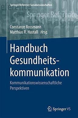 Handbuch der Gesundheitskommunikation: Kommunikationswissenschaftliche Perspektiven (Springer Reference Sozialwissenschaften)