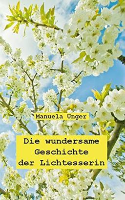 Die wundersame Geschichte der Lichtesserin: frei nach einer wahren Begebenheit