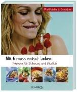 Mit Genuss entschlacken. Wohlfühlen & Genießen. Rezepte für Schwung und Vitalität