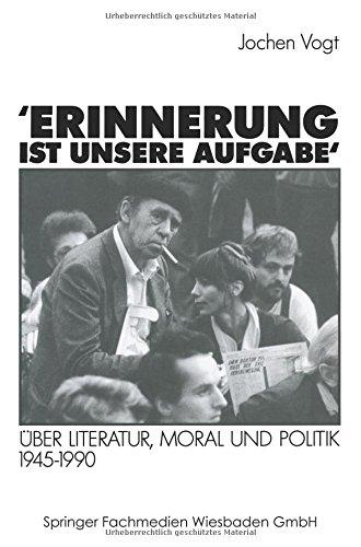 Erinnerung ist unsere Aufgabe: Uber Literatur, Moral und Politik 1945-1990 (German Edition)