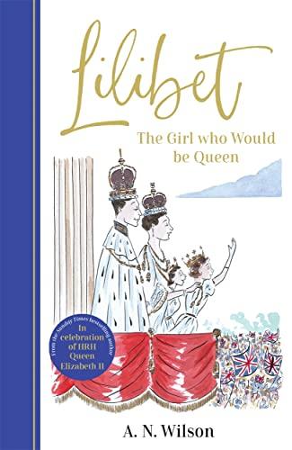 Lilibet: The Girl Who Would be Queen: A gorgeously illustrated gift book celebrating Her Majesty's platinum jubilee